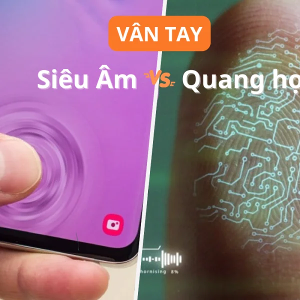 Vân tay siêu âm và quang học: Công nghệ nào xịn hơn ?